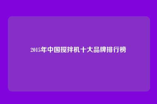 2015年中国搅拌机十大品牌排行榜